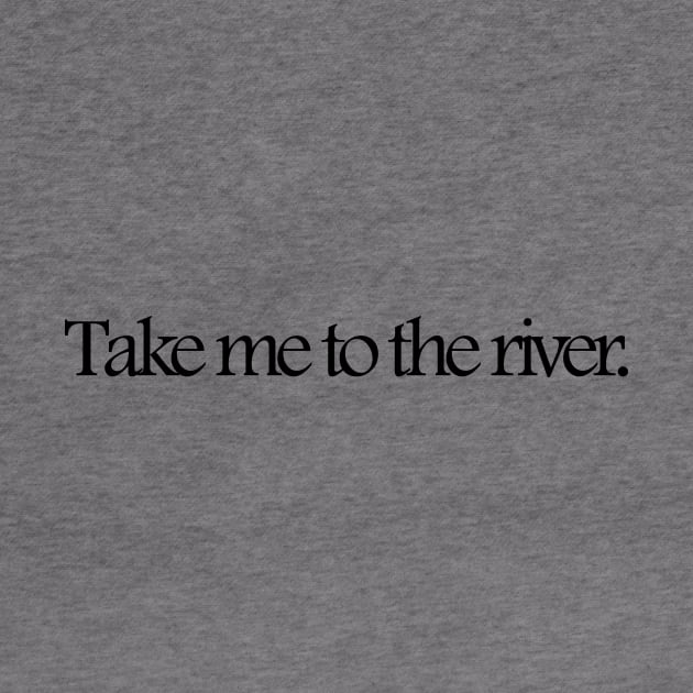 Take me to the river. by charlesproctor